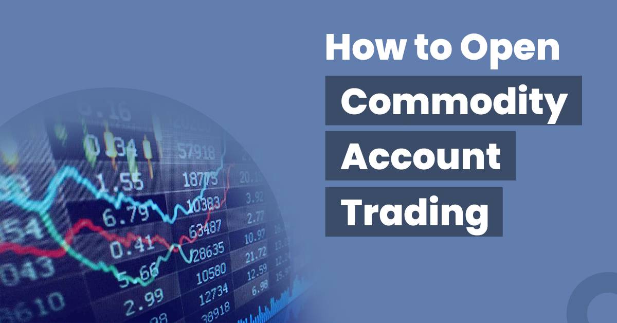 How to Open a Commodity Trading Account?